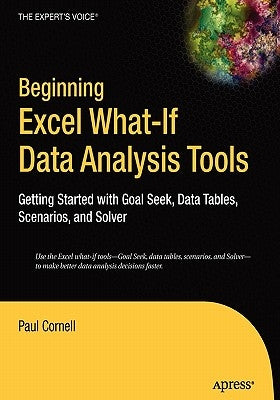 Beginning Excel What-If Data Analysis Tools: Getting Started with Goal Seek, Data Tables, Scenarios, and Solver by Cornell, Paul