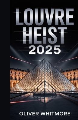 Louvre heist 2025: A deep dive into the timeline of the event, the missing artifacts and their historical value, echoes of past museum thefts, amidst by Whitmore, Oliver