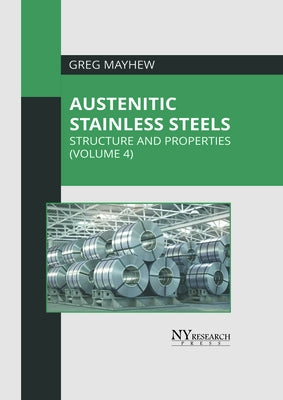 Austenitic Stainless Steels: Structure and Properties (Volume 4) by Mayhew, Greg