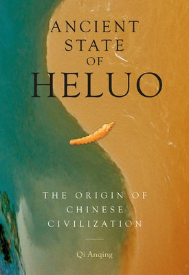 Ancient State of Heluo: The Origin of Chinese Civilization by Qi, Anqing