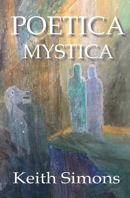 Poetica Mystica by Simons, Keith
