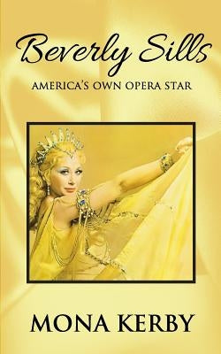 Beverly Sills: America's Own Opera Star by Kerby, Mona
