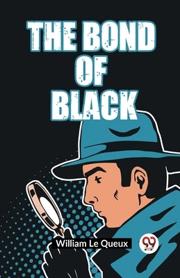 The Bond Of Black by Le Queux William