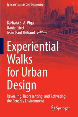 Experiential Walks for Urban Design: Revealing, Representing, and Activating the Sensory Environment by Piga, Barbara E. a.