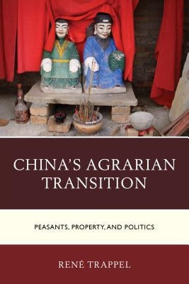 China's Agrarian Transition: Peasants, Property, and Politics by Trappel, René