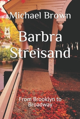 Barbra Streisand: From Brooklyn to Broadway by Brown, Michael