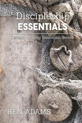 Discipleship Essentials by Adams, Ken