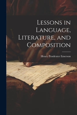 Lessons in Language, Literature, and Composition by Emerson, Henry Pendexter
