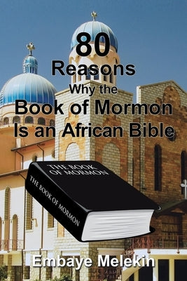 80 Reasons Why the Book of Mormon Is an African Bible by Melekin, Embaye