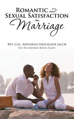 Romantic and Sexual Satisfaction in Marriage by Rev Col Adeniran Gbolagade Jacob