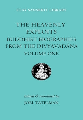 The Heavenly Exploits: Buddhist Biographies from the Divyavadana by Tatelman, Joel