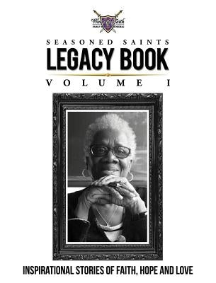 Seasoned Saints Legacy Book Volume I: Inspirational Stories of Faith, Hope and Love by Green, Paula P.