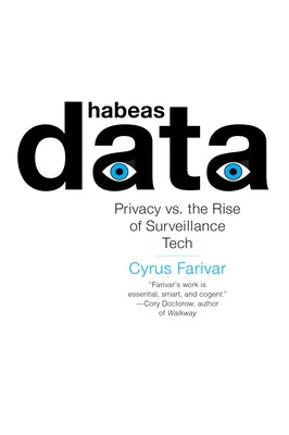 Habeas Data: Privacy vs. the Rise of Surveillance Tech by Farivar, Cyrus