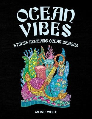 Ocean Vibes - Stress Relieving Ocean Designs: Ocean Coloring Book: An Adult Coloring Book Featuring Relaxing Ocean Scenes, Tropical Fish, Boats, Ancho by Werle, Monte