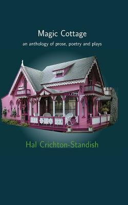Magic Cottage: an anthology of prose, poetry and plays by Crichton-Standish, Hal