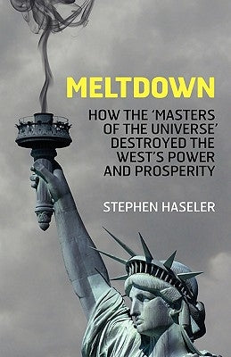 Meltdown - How the 'Masters of the Universe' destroyed the West's Power and Prosperity by Haseler, Stephen