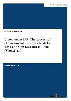 United under SAP - The process of eliminating information islands for ThyssenKrupp Escalator in China (Zhongshan) by Gundlach, Marcel