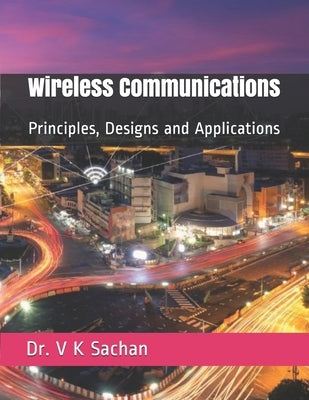 Wireless Communications: Principles, Designs and Applications by Sachan, V. K.