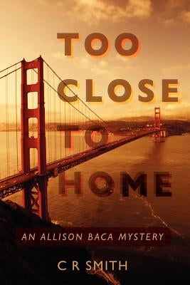 Too Close To Home: An Allison Baca Mystery by Smith, C. R.
