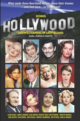 Going Hollywood: Midwesterners in Movieland by Jordan-Heintz, Sara