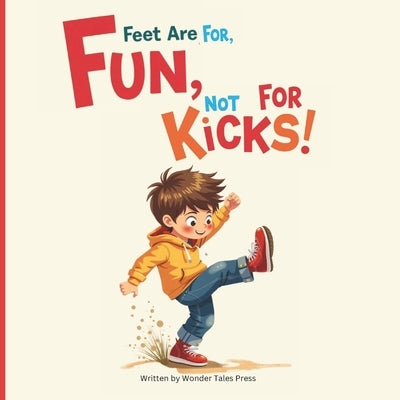 Feet are for Fun, Not for Kicks: A Gentle Lesson on No Kicking and Kind Choices (Behavior Correcting Book) by Press, Wonder Tales