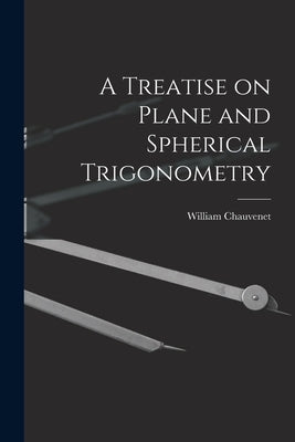 A Treatise on Plane and Spherical Trigonometry by Chauvenet, William