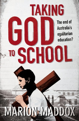 Taking God to School: The End of Australia's Egalitarian Education? by Maddox, Marion