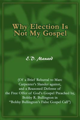 Why Election Is Not My Gospel by Manard, E. D.