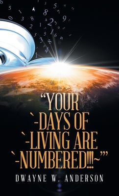 Your `-Days of `-Living Are `-Numbered!!! ' by Anderson, Dwayne W.