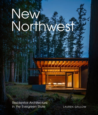 New Northwest: Residential Architecture in the Evergreen State by Gallow, Lauren