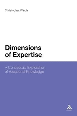 Dimensions of Expertise: A Conceptual Exploration of Vocational Knowledge by Winch, Christopher