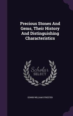 Precious Stones And Gems, Their History And Distinguishing Characteristics by Streeter, Edwin William