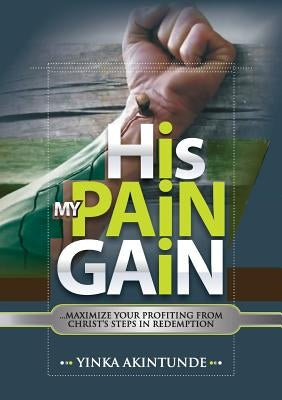 His Pain My Gain by Akintunde, Yinka