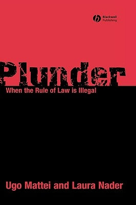 Plunder: When the Rule of Law Is Illegal by Mattei, Ugo