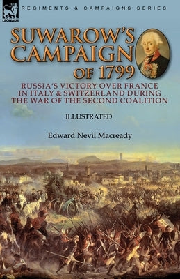 Suwarow's Campaign of 1799: Russia's Victory Over France in Italy & Switzerland During the War of the Second Coalition by Macready