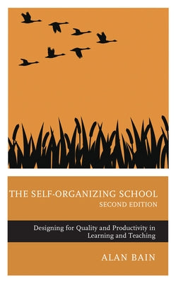 The Self-Organizing School: Designing for Quality and Productivity in Learning and Teaching, 2nd edition by Bain, Alan