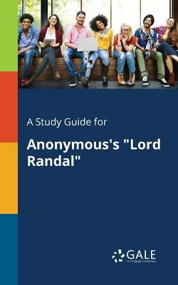 A Study Guide for Anonymous's "Lord Randal" by Gale, Cengage Learning