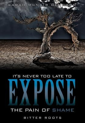 It's Never Too Late To Expose The Pain of Shame by Dennard, Sarah McNair