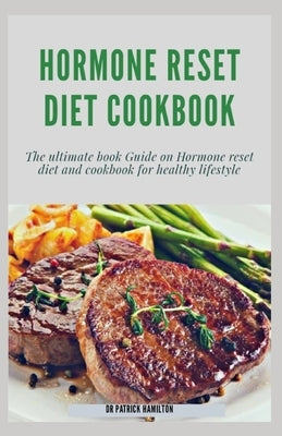 Hormone Reset Diet Cookbook: The ultimate book guide on hormone reset diet and cookbook for healthy lifestyle by Hamilton, Patrick