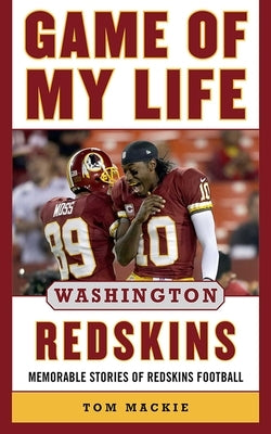 Game of My Life Washington Redskins: Memorable Stories of Redskins Football by MacKie, Tom