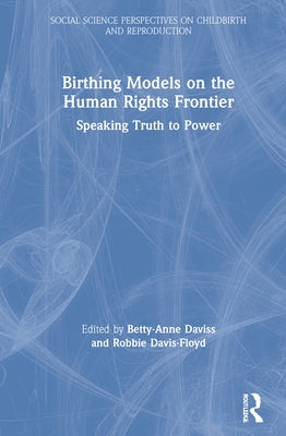 Birthing Models on the Human Rights Frontier: Speaking Truth to Power by Daviss, Betty-Anne