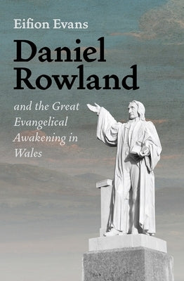 Daniel Rowland and the Great Evangelical Awakening in Wales by Evans, Eifion