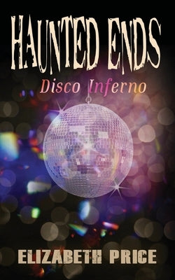 Haunted Ends: Disco Inferno by Price, Elizabeth