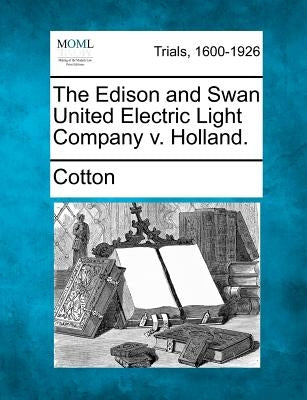 The Edison and Swan United Electric Light Company v. Holland. by Cotton