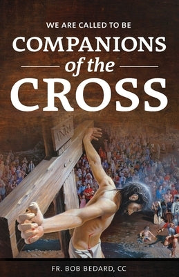 We Are Called to be Companions of the Cross by Bedard, CC Bob