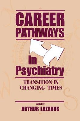Career Pathways in Psychiatry: Transition in Changing Times by Lazarus, Arthur