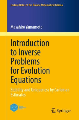 Introduction to Inverse Problems for Evolution Equations: Stability and Uniqueness by Carleman Estimates by Yamamoto, Masahiro