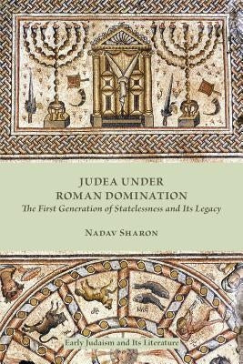 Judea under Roman Domination: The First Generation of Statelessness and Its Legacy by Sharon, Nadav