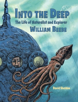 Into the Deep: The Life of Naturalist and Explorer William Beebe by Sheldon, David