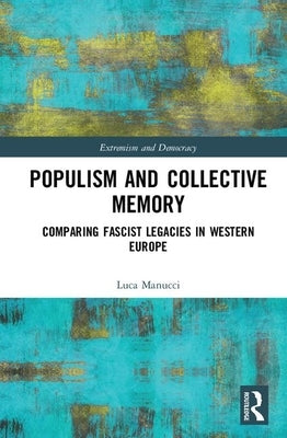 Populism and Collective Memory: Comparing Fascist Legacies in Western Europe by Manucci, Luca